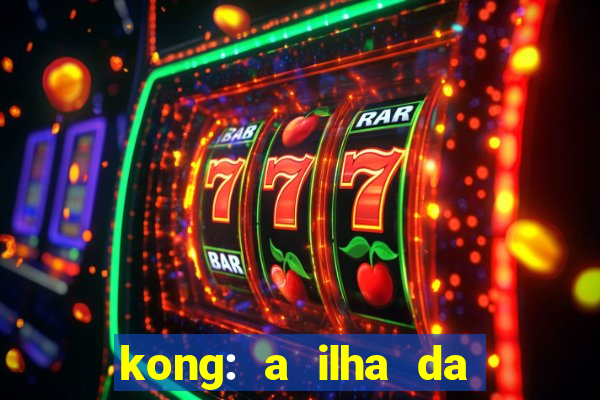kong: a ilha da caveira filme completo dublado mega filmes